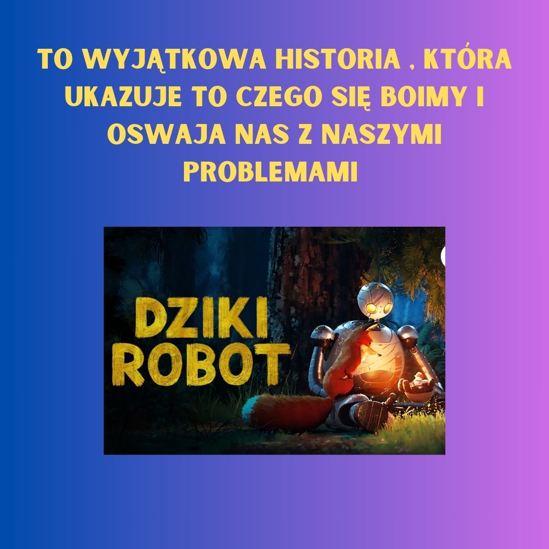 Czego uczy nas bajka „Dziki Robot” i dlaczego będąc dorosłym też warto na to iść i przeczytać.